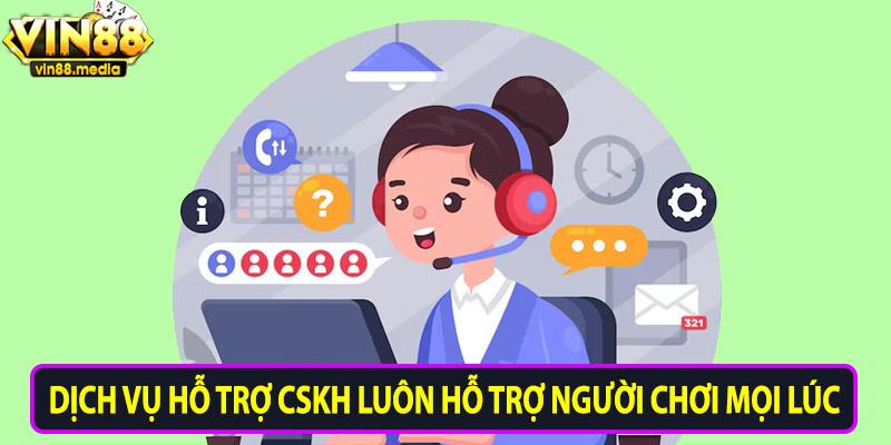 Dịch vụ hỗ trợ CSKH luôn hỗ trợ người chơi mọi lúc